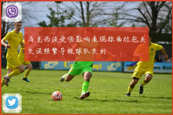 马克西谈受伤影响表现称面对包夹失误频繁导致球队失利